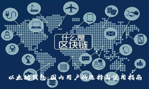 以太坊钱包：国内用户的选择与使用指南