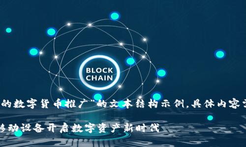 请您注意,以下是一个关于“手机上的数字货币推广”的文本结构示例,具体内容需要根据实际需求进行调整和丰富。
手机上的数字货币推广:如何利用移动设备开启数字资产新时代