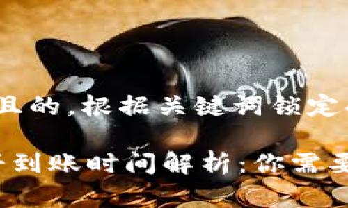 思考一个并且的，根据关键词锁定受众，定制

t p钱包薄饼到账时间解析：你需要知道的事情