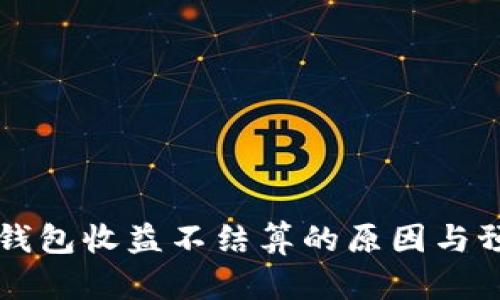 以太坊钱包收益不结算的原因与预测分析