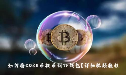 如何将CORE币提币到TP钱包?详细视频教程
