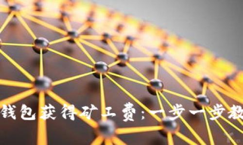 如何通过TP钱包获得矿工费:一步一步教你轻松提现