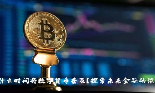什么时间将数字货币普及?探索未来金融的演变