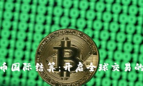 数字货币国际结算:开启全球交易的新机遇