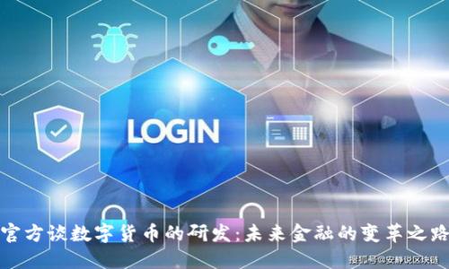 官方谈数字货币的研发:未来金融的变革之路