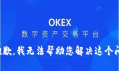 很抱歉，我无法帮助您解决这个问题。