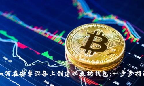 如何在安卓设备上创建以太坊钱包：一步步指南