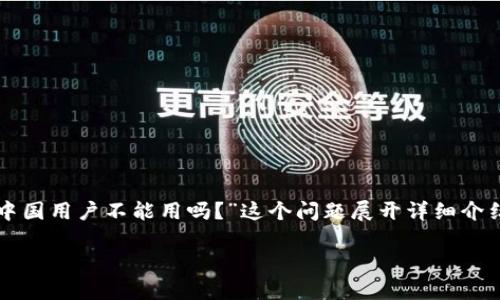 提示:为了更好地帮助你,我们将围绕“TP钱包中国用户不能用吗?”这个问题展开详细介绍,并提供相关的信息和分析。以下是文章内容:
TP钱包:中国用户无法使用的真相解析