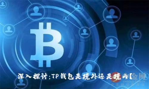 深入探讨:TP钱包是境外还是境内?