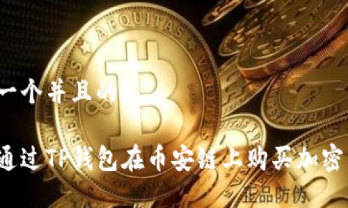 思考一个并且的
如何通过TP钱包在币安链上购买加密货币?