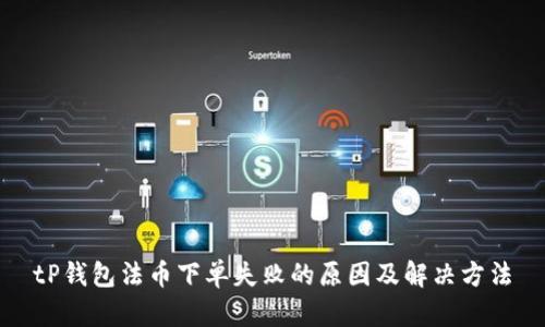 tP钱包法币下单失败的原因及解决方法