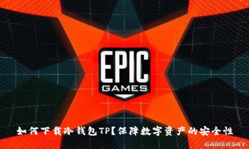 如何下载冷钱包TP？保障数字资产的安全性