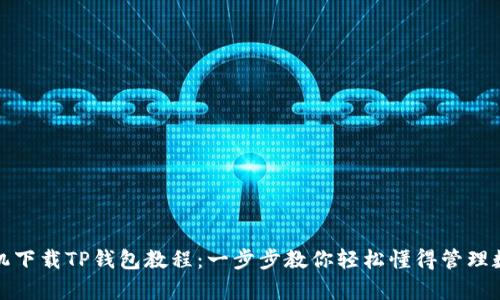安卓手机下载TP钱包教程:一步步教你轻松懂得管理数字资产