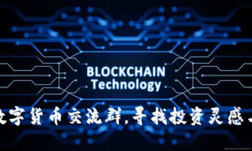 如何加入数字货币交流群，寻找投资灵感与交流机会