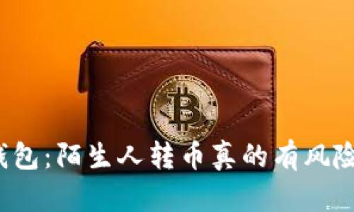 TP钱包：陌生人转币真的有风险吗？