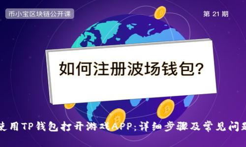 如何使用TP钱包打开游戏APP:详细步骤及常见问题解答