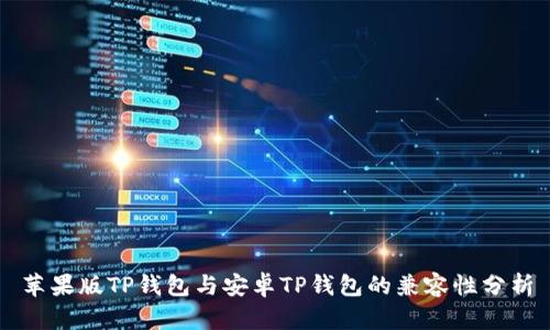 苹果版TP钱包与安卓TP钱包的兼容性分析