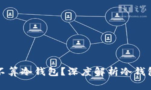 TP钱包到底算不算冷钱包?深度解析冷钱包的概念与分类