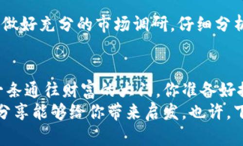   数字货币域名成交背后的秘密：如何抓住这个金矿？ / 

 guanjianci 数字货币, 域名成交, 投资机会, 互联网趋势 /guanjianci 

引言
在这个数字经济蓬勃发展的时代，数字货币无疑是一个热门的话题。而在这个领域中，域名的价值也愈发凸显，成为投资者关注的一大焦点。究竟数字货币域名成交背后的秘密是什么？今天我们来分析一下这个数字货币领域中的“黄金机会”。你是不是也在思考，如何把握这波风口呢？

数字货币的崛起
伴随着比特币等数字货币的崛起，越来越多的人开始关注这个全新的投资领域。数字货币不仅仅是一种投资工具，它更代表着一种崭新的经济模式。很多创业者和投资者，尤其是年轻一代，都希望能够在这个市场中找到自己的位置。
数字货币交易所、钱包服务、资讯平台等相继涌现，促进了这个行业的快速发展。即使是一些传统行业的企业，也开始着手布局数字货币领域。在这种情况下，域名作为网络资产的重要组成部分，其价值自然也水涨船高。

为何数字货币域名如此受宠？
域名被誉为互联网的“门牌号”，而在数字货币的世界里，好的域名就相当于拥有了一个强大的品牌。观察一下市场中那些成功的数字货币项目，你会发现，它们的域名，易于传播。例如，比特币的域名“bitcoin.com”——简单、直观，直接表明了其核心业务。
一个好的数字货币域名不仅容易被记住，更能带来丰富的流量，这无疑对任何想要在这个领域中立足的企业都是一笔宝贵的资产。那么，是什么原因推动了数字货币域名的成交量激增呢？

数字货币域名的投资机遇
首先，数字货币市场的繁荣给了域名投资者一个巨大的机会。根据市场数据显示，数字货币相关的域名在过去几年中的成交量呈现出迅猛的增长趋势。这为投资者提供了潜在的高回报。不过，投资数字货币域名也存在一定风险，市场的变化往往是迅速而不可预测的。
其次，随着区块链技术的不断成熟和普及，越来越多的企业将目光投向了数字货币及其相关领域。许多技术和金融公司纷纷购买相关域名，以抢占市场先机。这时，你是不是也想加入这个热潮，为自己的创业梦铺路呢？

如何选择优质的数字货币域名？
选择一个优质的域名并不容易，但绝对是值得你花时间去研究的投资。首先，域名应当简短，易于拼写和记忆。其次，域名最好能够直接反映业务特点，比如可以包含“crypto”、“coin”、“blockchain”等关键词。
此外，你还可以考虑购买一些与主流数字货币相关联的域名，比如以“ETH”赚钱的域名或与“DeFi”相关的域名。什么样的域名能够引起用户的兴趣？这不仅依赖于字面意思，有时候，一个巧妙结合的双关语也可能成为热点。

市场分析与趋势展望
目前，数字货币市场正在经历持续的波动。从牛市到熊市，投资者的心态和市场环境也在不断地变化。然而，数字货币域名的长远价值不容忽视。随着技术的发展和社会的接受度不断提高，数字货币及其相关产业的需求只会不断增加。
你是否也观察到，越来越多的传统企业在探索数字货币的潜力？即使是大型银行和金融机构也加入了这场竞逐。在这样的背景下，数字货币域名的价值潜力是否会更加凸显呢？

成功案例分享
在数字货币域名成交的历史上，不乏一些成功的案例，比如“cryptocurrency.com”，这个域名的成交价曾达到百万美元。在我们身边，也有不少投资者通过购入优质域名获得了丰厚的回报。这些案例是否启发了你对域名投资的兴趣呢？

投资风险与注意事项
当然，投资数字货币域名并非没有风险。市场瞬息万变，优质域名也可能因为市场竞争加剧而贬值。因此，在进行投资时，你需要做好充分的市场调研，仔细分析趋势。此外，合理的投资组合可以有效降低风险，比如选择多个不同领域的数字货币域名进行小额投资。

总结
总的来说，数字货币域名成交背后隐藏着巨大的市场潜力与机会。如果你能够把握好时机，选择正确的域名，未来就可能开启一条通往财富的大门。你准备好探索这个数字货币领域的机会了吗？
要记住，信息是关键，时刻关注市场动态，保持灵活的投资策略，这样才能在这个快速变化的时代里立于不败之地。希望今天的分享能够给你带来启发，也许，下一次的成功案例就是你了！
