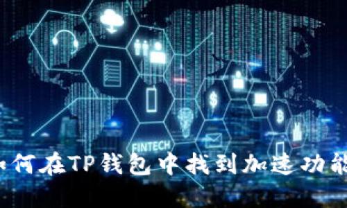 如何在TP钱包中找到加速功能?