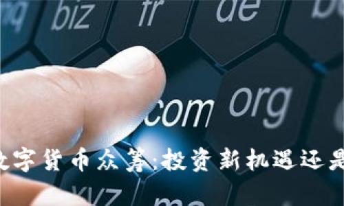 了解加密数字货币众筹:投资新机遇还是风险陷阱?