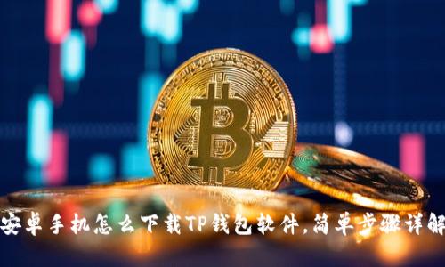 安卓手机怎么下载TP钱包软件，简单步骤详解
