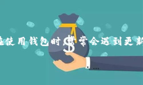大家好！今天我们来探讨一下以太坊钱包更新为何这么慢的话题。随着以太坊生态系统的不断发展，用户在使用钱包时，常常会遇到更新延迟的问题。难道以太坊的钱包开发者们不重视用户体验吗？让我们一起走进这个话题，了解背后的原因。

以太坊钱包更新慢的原因及解决方案