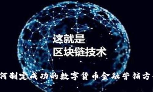 如何制定成功的数字货币金融营销方案？