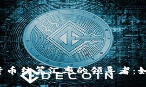 2023年数字货币结算汇率的领导者：如何理解与应用