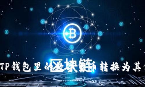 如何将TP钱包里的数字货币转换为其他币种？