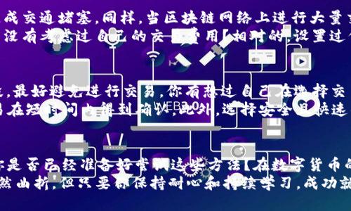   TP钱包兑换待确认：如何高效处理交易问题 / 

 guanjianci TP钱包, 交易问题, 兑换, 加密货币 /guanjianci 

什么是TP钱包？
在当今数字货币交易日益普及的背景下，TP钱包作为一种加密货币钱包，其受欢迎程度不断上升。TP钱包不仅支持多种加密货币的存储和交易，还具备用户友好的界面，使得无论新手还是老用户都能轻松上手。你是否曾为选择一个合适的钱包而感到犹豫不决？ TP钱包或许是你的最佳选择。

兑换待确认的状态是什么？
当我们提到“兑换待确认”这一状态时，意味着你在TP钱包中进行的交易尚未被验证和确认。这种情况在数字货币交易中是相对常见的，通常与网络繁忙或交易确认时间有关。你可能会问，为什么我的交易会有这样的延迟？其实，不同的区块链网络对交易的确认时间要求不同，尤其是在高峰时段。

如何处理待确认的兑换？
面对待确认的交易，许多人会感到焦虑，甚至不知所措。这是完全可以理解的。首先，不要惊慌。这里有一些步骤可以帮助你应对这种情况。你是否曾尝试过以下方法？
ul
    listrong检查交易状态：/strong进入TP钱包，查看你的交易记录，确认交易是否确实处于“待确认”状态。/li
    listrong了解网络拥堵情况：/strong查询相关区块链的网络状态，看看是否存在拥堵。/li
    listrong等待确认：/strong通常情况下，交易会在短时间内得到处理，耐心等待是必要的。/li
    listrong联系技术支持：/strong如果长时间未确认，可以考虑联系客服，获取专业帮助。/li
/ul

影响兑换时间的因素
让我们深入了解影响兑换确认时间的几个关键因素。首先，是网络拥堵。想象一下，假如每个人都在拥挤的车道上行驶，当然会造成交通堵塞。同样，当区块链网络上进行大量交易时，确认时间也会相应延长。你是不是在这时想到了自己也曾面临过这种情况？
其次，交易费用也是影响交易确认时间的重要因素。通常情况下，用户可以选择支付更高的交易费用，以便让交易优先处理。你有没有考虑过自己的交易费用？相对的，设置过低的费用可能意味着交易会面临更长的等待时间。

如何避免待确认的情况？
有些用户可能希望找到减少或避免“兑换待确认”状态的方法。首先，了解并掌握最佳交易时间是非常关键的。在网络繁忙的时段，最好避免进行交易。你有想过自己在选择交易时间时是否充分考虑了这一点？或者，你是不是常常选择“高峰期”进行交易？
其次，正确设置交易费用也是避免交易延迟的一种有效方法。虽然你可能不想支付过高的费用，但适当的费用能够保证你的交易在短时间内得到确认。此外，选择安全且快速的交易平台也有助于提高交易的确认速度。

总结与展望
虽然TP钱包的“兑换待确认”状态会让用户感到困惑和焦虑，但只要掌握了相关知识和技巧，这种情况完全可以得到有效处理。你是否已经准备好尝试这些方法？在数字货币的世界中，我们永远都在学习与成长。对于未来的加密货币交易，如何提升用户体验、减少等待时间，是一个值得深入探讨的话题。
希望以上内容能为你在使用TP钱包时提供帮助。如果你还有任何疑问或遇到问题，请随时与我们联系。记住，数字货币的道路虽然曲折，但只要你保持耐心和持续学习，成功就会向你敞开大门。
