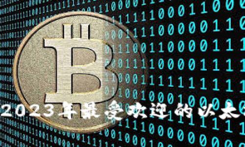 全面解析：2023年最受欢迎的以太坊钱包APP
