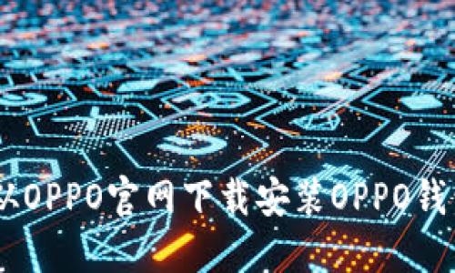 如何从OPPO官网下载安装OPPO钱包APP