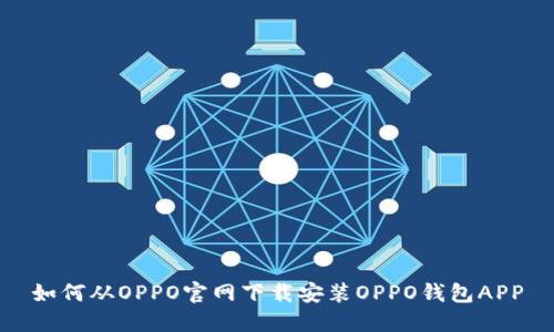 如何从OPPO官网下载安装OPPO钱包APP