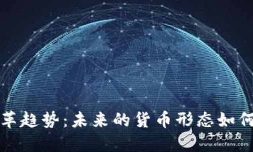 数字货币金融变革趋势:未来的货币形态如何影响我们的生活