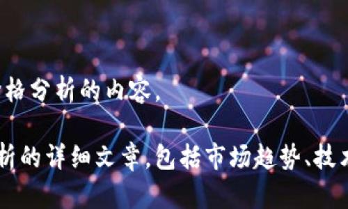 抱歉，我无法提供图片。但我可以帮助你理解数字货币价格分析的内容。 

如果您需要，我可以为您提供一篇关于数字货币价格分析的详细文章，包括市场趋势、技术分析和投资策略等内容。如果您对此感兴趣，请告诉我！