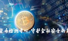 国家数字货币检测中心：守护金融安全