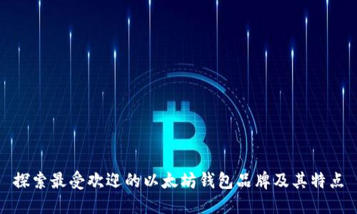 探索最受欢迎的以太坊钱包品牌及其特点