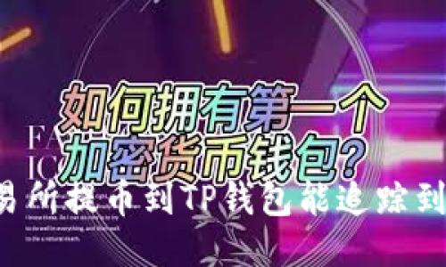 交易所提币到TP钱包能追踪到吗?