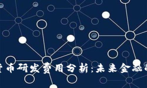 各国数字货币研发费用分析:未来金融的变革之路