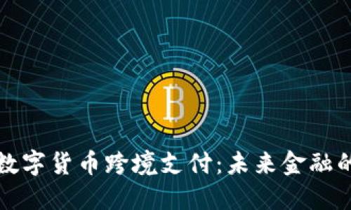 阿联酋数字货币跨境支付:未来金融的新趋势
