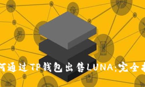 如何通过TP钱包出售LUNA:完全指南