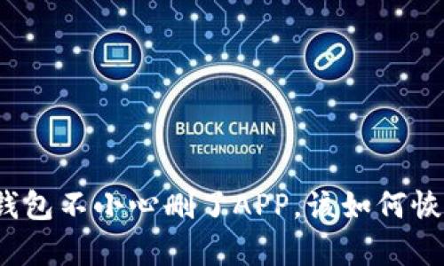 tp钱包不小心删了APP,该如何恢复?