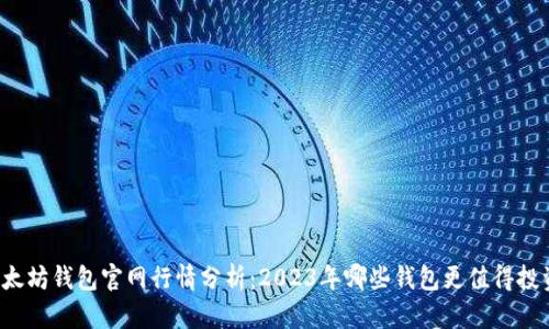 以太坊钱包官网行情分析:2023年哪些钱包更值得投资?