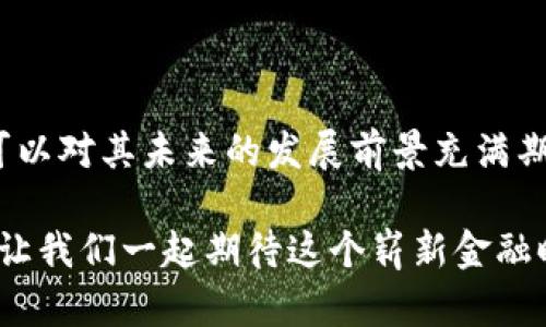 微派数字货币上线了吗？揭秘最新动态与投资机会

微派数字货币, 数字货币行情, 投资机会, 加密货币/guanjianci

在这个数字化迅速发展的时代，数字货币作为新兴的金融产品，吸引了越来越多的投资者。微派数字货币作为一个新的参与者，自然也成为了市场关注的焦点。那么，微派数字货币到底上线了吗？本文将为你揭示有关微派数字货币的最新动态，并探讨它可能带来的投资机会。

一、微派数字货币的背景介绍

首先，我们来了解一下微派数字货币本身。微派数字货币是一种新型的加密货币，旨在为用户提供安全、快速和低成本的交易体验。随着区块链技术的不断发展，越来越多的企业开始探索数字货币的创新应用，微派数字货币便是其中之一。

在开发过程中，微派团队致力于解决传统货币在跨境交易中的低效率和高成本问题。他们利用先进的区块链技术，确保交易的透明性与安全性。这一点，是否让你对微派数字货币充满期待呢？

二、微派数字货币的上线动态

关于微派数字货币上线的具体时间，目前公司尚未正式公布。然而，很多业内人士认为，数字货币的上线需要经过严格的测试和监管，因此可能会有所延迟。你是否也在期待这样一个充满可能性的时刻？

据悉，微派团队目前正积极与各大交易所接洽，以确保能够在多个平台上线。这将为用户提供更多的选择和便捷的交易体验。不过，在这过程中，他们也面临着许多挑战，如市场竞争、政策法规等因素的影响。

三、微派数字货币的市场前景

从市场的角度分析，微派数字货币具有一定的投资潜力。由于其背后的技术团队实力雄厚，且对用户需求有深刻的理解，这使得其在未来的发展中能够更好地适应市场变化。当然，任何投资都有风险，你是否具备良好的风险意识呢？

随着数字货币的普及，人们的交易习惯也在不断改变。越来越多的投资者开始关注新兴的数字货币项目，而微派数字货币恰好处于这个浪潮之中。这使得它有机会成为新的市场宠儿。

四、微派数字货币的投资机会

如果你决定投资微派数字货币，首先需要了解的是它的发行机制、流通量以及市场需求。合理的投资策略是成功的关键，你是否已经准备好采取行动呢？

在分析微派数字货币的投资机会时，可以从以下几个角度入手：

ul
    listrong技术优势：/strong微派数字货币所使用的区块链技术具有高效、安全的特点，这将是投资的一大亮点。/li
    listrong市场需求：/strong当前全球对数字货币的需求正在增加，微派数字货币的出现正好满足了这一需求。/li
    listrong团队背景：/strong微派团队的专业知识和经验，将为其在市场中的表现提供保障。/li
    listrong监管合规：/strong随着各国对数字货币监管的加强，合规性将成为未来发展的重要保障。/li
/ul

五、如何参与微派数字货币投资

那么，怎样才能参与到微派数字货币的投资中呢？首先，你需要关注官方的动态信息，及时获取最新的消息。其次，不妨考虑参与一些线上社群，了解其他投资者的看法与经验。在这个过程中，你的决策能力是否也会不断提高呢？

除了关注项目本身之外，投资者还应具备良好的市场洞察力，能够及时把握住市场动向。这是一个瞬息万变的领域，你是否准备好迎接挑战？

六、总结与展望

综上所述，微派数字货币作为一项新兴的金融产品，具有较大的市场潜力和投资机会。虽然其上线时间尚未确定，但我们可以对其未来的发展前景充满期待。在经历了全球经济波动的冲击后，新技术带来的机会将使得更多的人参与到数字货币投资中。

作为一个投资者，你不仅要把握好机会，还需理性分析，保持良好的心态。你准备好迎接微派数字货币带来的新机遇了吗？让我们一起期待这个崭新金融时代的到来吧。