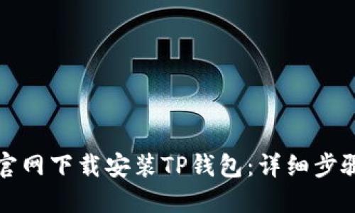 如何从官网下载安装TP钱包:详细步骤与解答