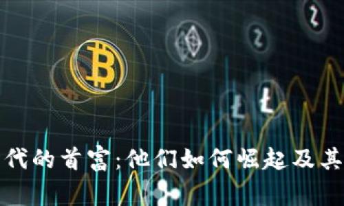 数字货币时代的首富：他们如何崛起及其背后的故事