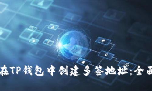 如何在TP钱包中创建多签地址：全面指南