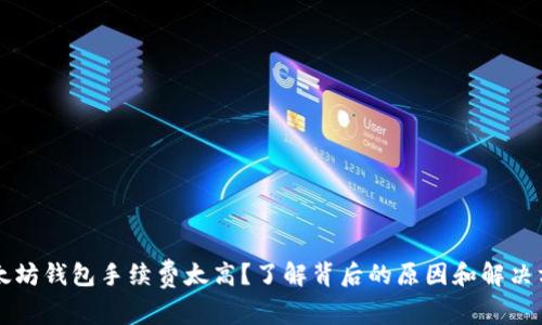 以太坊钱包手续费太高？了解背后的原因和解决方案