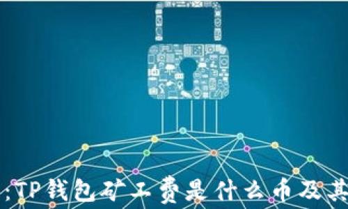 
深入解读：TP钱包矿工费是什么币及其影响因素